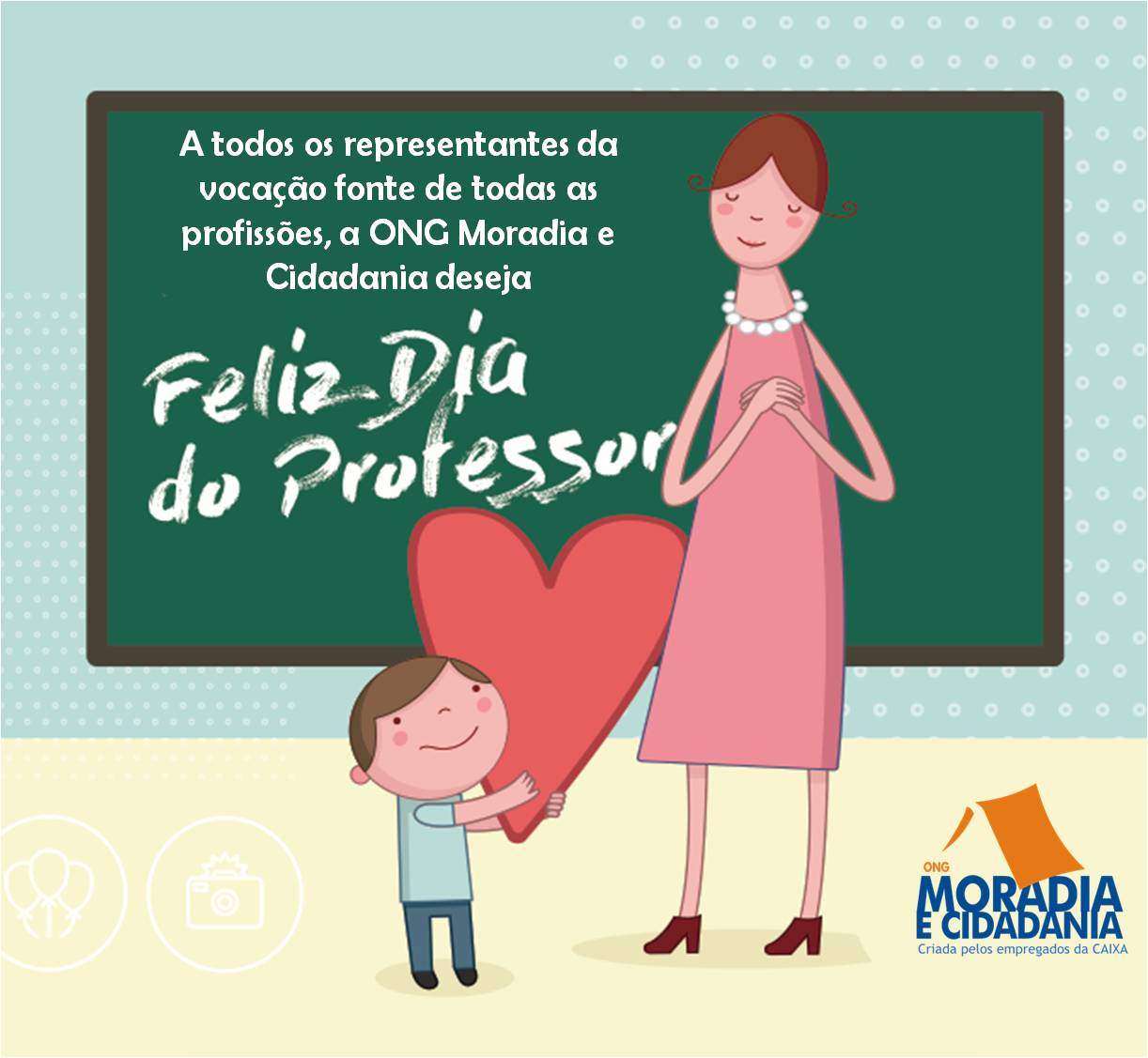 Aos representantes da vocação fonte de todas as profissões, a ONG Moradia e Cidadania deseja "Feliz Dia do Professor".